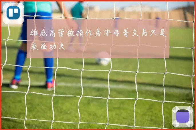 雄鹿高管被指作秀字母哥交易只是表面功夫