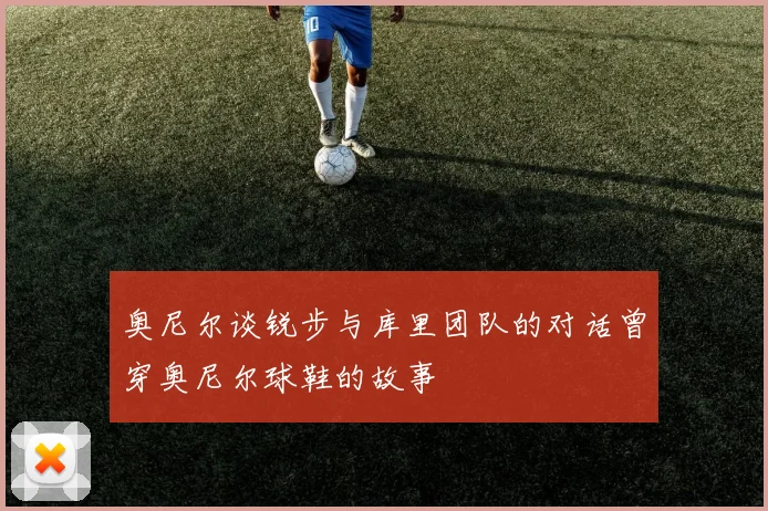 奥尼尔谈锐步与库里团队的对话曾穿奥尼尔球鞋的故事
