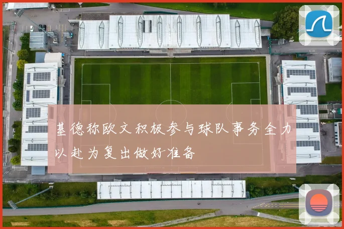 基德称欧文积极参与球队事务全力以赴为复出做好准备